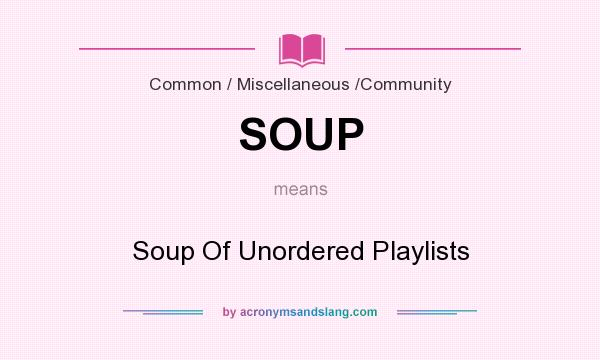 What does SOUP mean? It stands for Soup Of Unordered Playlists