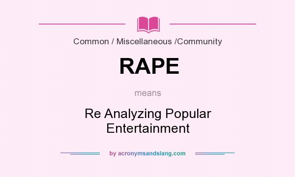 What does RAPE mean? It stands for Re Analyzing Popular Entertainment