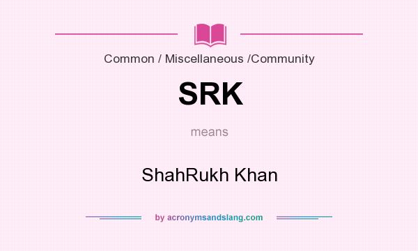 What does SRK mean? It stands for ShahRukh Khan