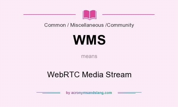 What does WMS mean? It stands for WebRTC Media Stream