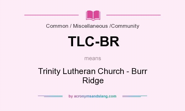 What does TLC-BR mean? It stands for Trinity Lutheran Church - Burr Ridge