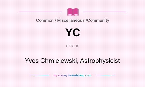 What does YC mean? It stands for Yves Chmielewski, Astrophysicist
