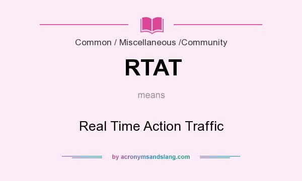 What does RTAT mean? It stands for Real Time Action Traffic