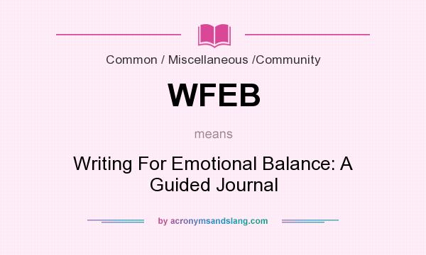 What does WFEB mean? It stands for Writing For Emotional Balance: A Guided Journal