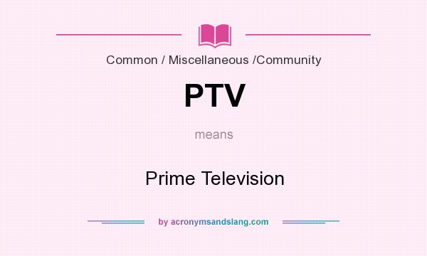 What does PTV mean? It stands for Prime Television