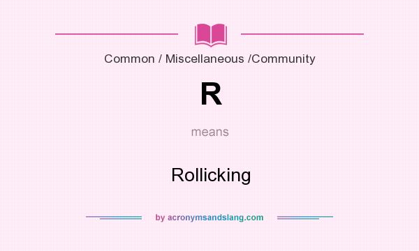 What does R mean? It stands for Rollicking