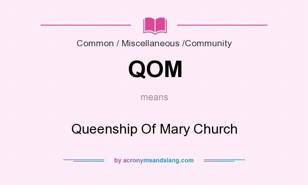 What does QOM mean? It stands for Queenship Of Mary Church