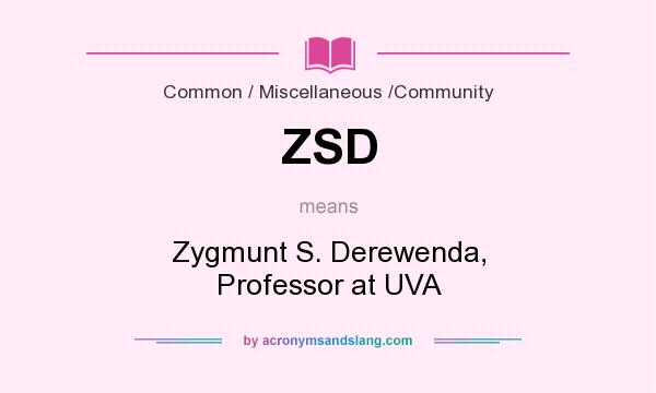 What does ZSD mean? It stands for Zygmunt S. Derewenda, Professor at UVA