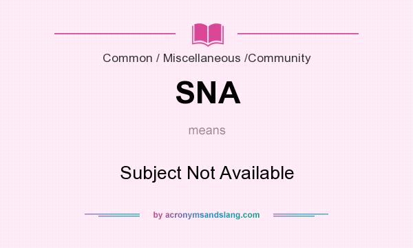 What does SNA mean? It stands for Subject Not Available