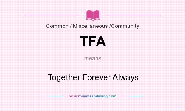 What does TFA mean? It stands for Together Forever Always