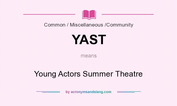 What does YAST mean? It stands for Young Actors Summer Theatre