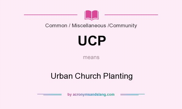 What does UCP mean? It stands for Urban Church Planting