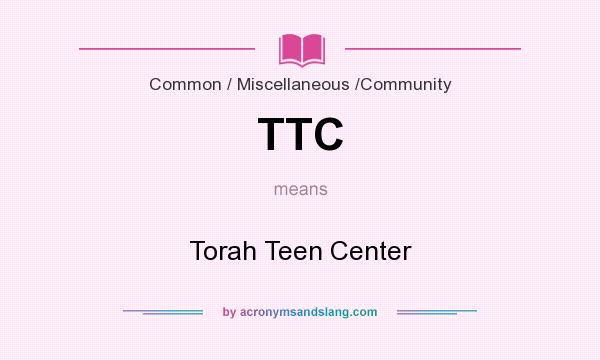 What does TTC mean? It stands for Torah Teen Center