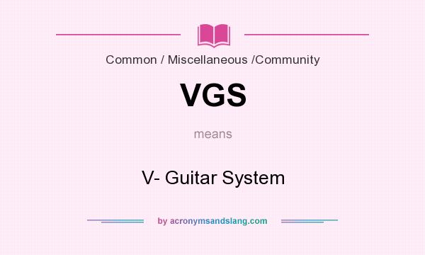What does VGS mean? It stands for V- Guitar System