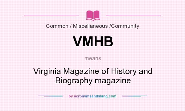 What does VMHB mean? It stands for Virginia Magazine of History and Biography magazine