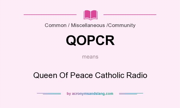What does QOPCR mean? It stands for Queen Of Peace Catholic Radio