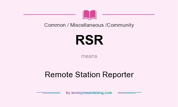 What does RSR mean? It stands for Remote Station Reporter