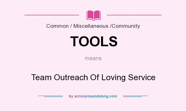 What does TOOLS mean? It stands for Team Outreach Of Loving Service
