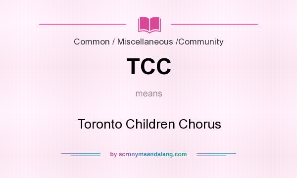 What does TCC mean? It stands for Toronto Children Chorus