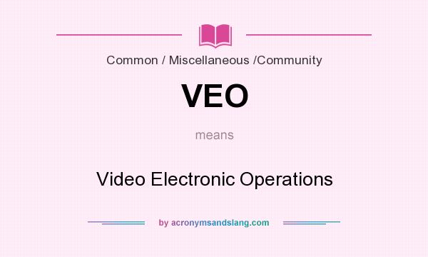 What does VEO mean? It stands for Video Electronic Operations