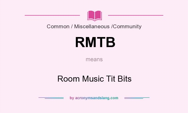 What does RMTB mean? It stands for Room Music Tit Bits