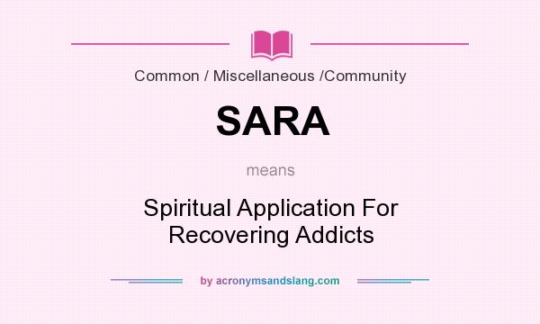 What does SARA mean? It stands for Spiritual Application For Recovering Addicts