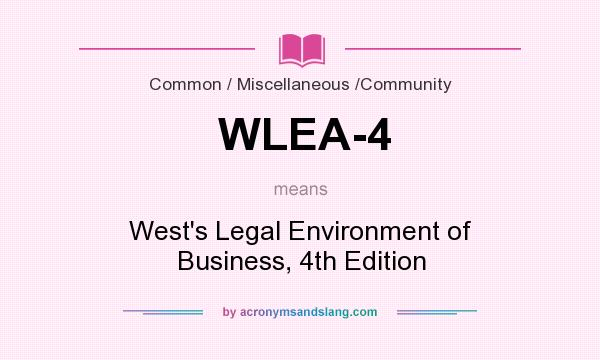What does WLEA-4 mean? It stands for West`s Legal Environment of Business, 4th Edition