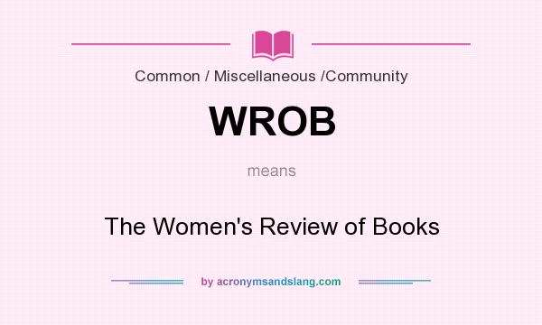 What does WROB mean? It stands for The Women`s Review of Books