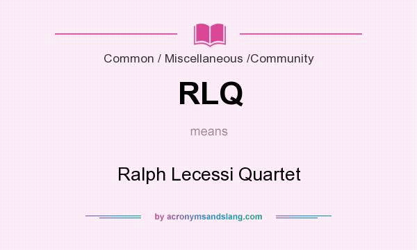 What does RLQ mean? It stands for Ralph Lecessi Quartet