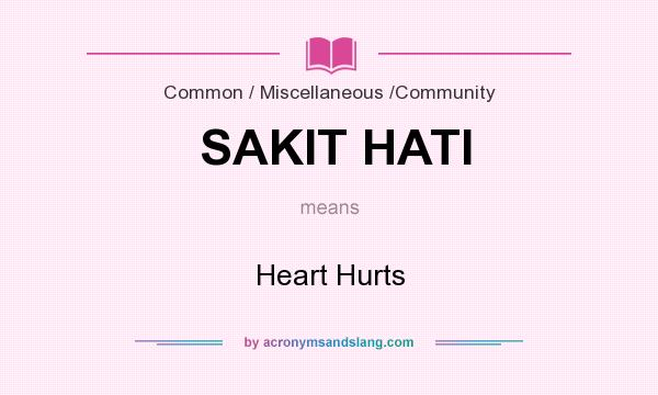 What does SAKIT HATI mean? It stands for Heart Hurts