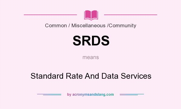 What does SRDS mean? It stands for Standard Rate And Data Services