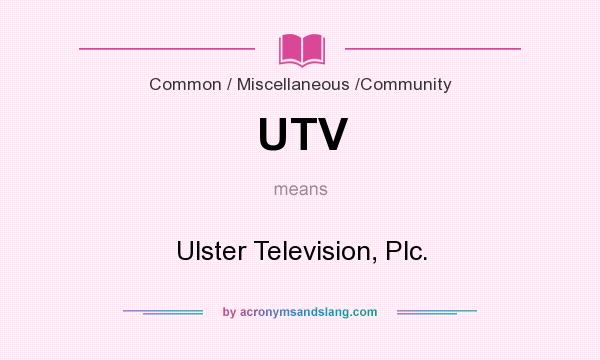 What does UTV mean? It stands for Ulster Television, Plc.