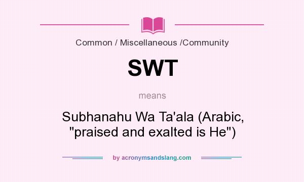 What does SWT mean? It stands for Subhanahu Wa Ta`ala (Arabic, 