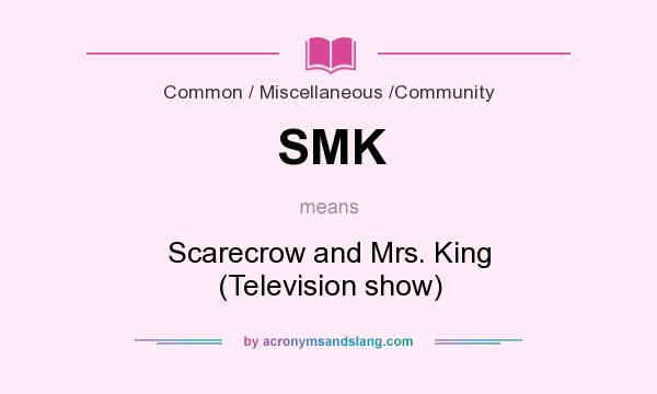 What does SMK mean? It stands for Scarecrow and Mrs. King (Television show)