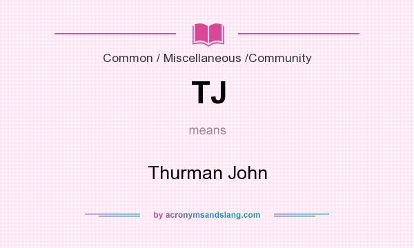 What does TJ mean? It stands for Thurman John