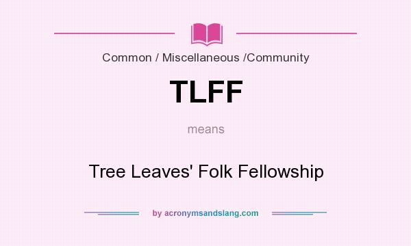What does TLFF mean? It stands for Tree Leaves` Folk Fellowship