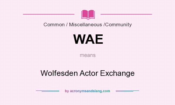 What does WAE mean? It stands for Wolfesden Actor Exchange