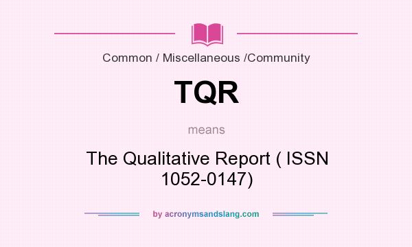 What does TQR mean? It stands for The Qualitative Report ( ISSN 1052-0147)