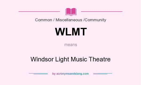 What does WLMT mean? It stands for Windsor Light Music Theatre