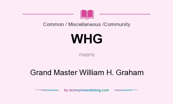 What does WHG mean? It stands for Grand Master William H. Graham