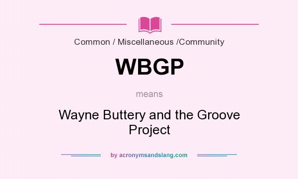 What does WBGP mean? It stands for Wayne Buttery and the Groove Project