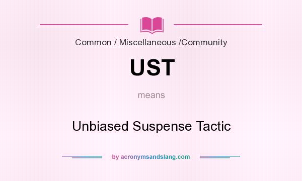 What does UST mean? It stands for Unbiased Suspense Tactic