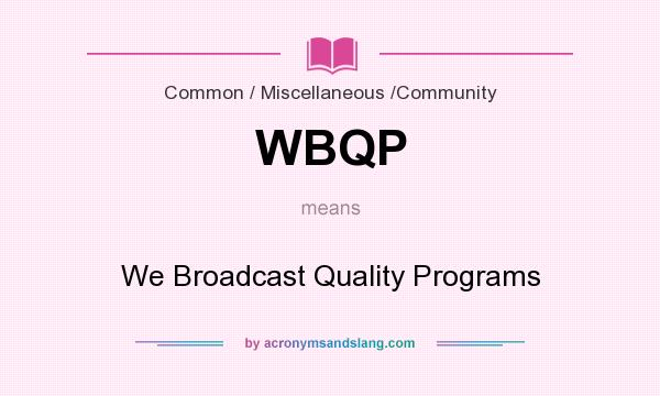 What does WBQP mean? It stands for We Broadcast Quality Programs