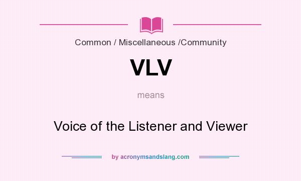 What does VLV mean? It stands for Voice of the Listener and Viewer