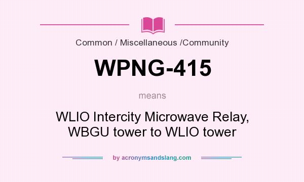 What does WPNG-415 mean? It stands for WLIO Intercity Microwave Relay, WBGU tower to WLIO tower