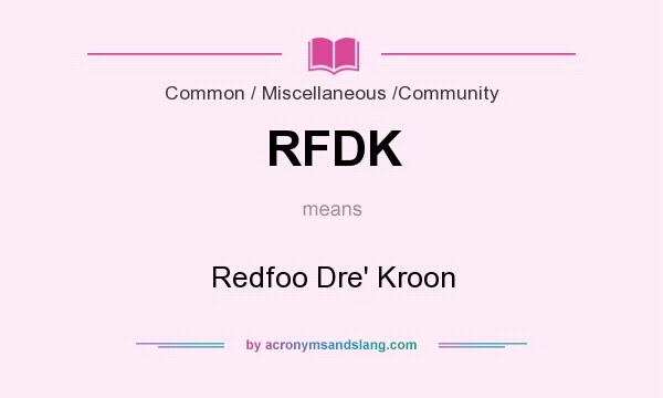 What does RFDK mean? It stands for Redfoo Dre` Kroon
