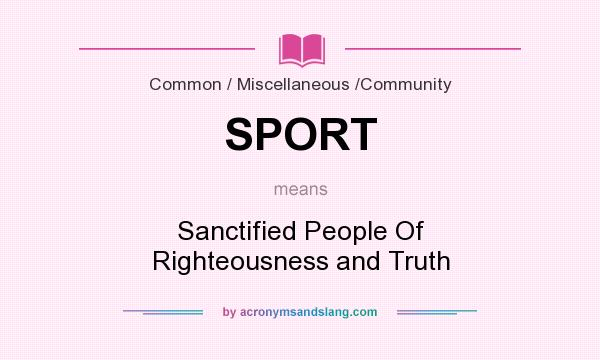What does SPORT mean? It stands for Sanctified People Of Righteousness and Truth