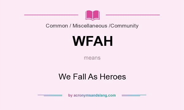 What does WFAH mean? It stands for We Fall As Heroes