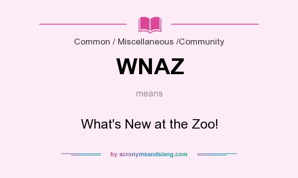 What does WNAZ mean? It stands for What`s New at the Zoo!