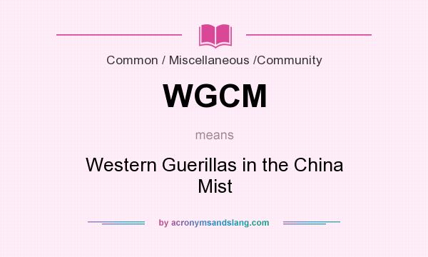 What does WGCM mean? It stands for Western Guerillas in the China Mist